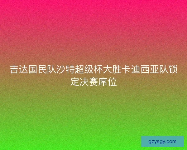 吉达国民队沙特超级杯大胜卡迪西亚队锁定决赛席位