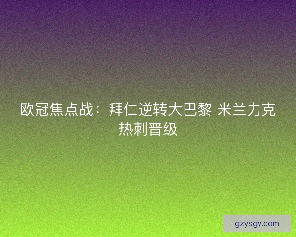 欧冠焦点战：拜仁逆转大巴黎 米兰力克热刺晋级